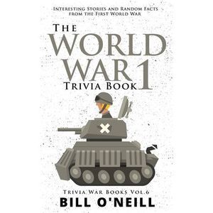 The World War 1 Trivia Book: Interesting Stories and Random Facts from the First